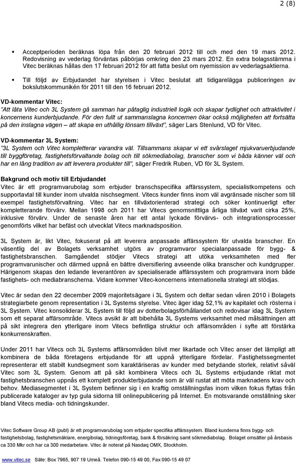 Till följd av Erbjudandet har styrelsen i Vitec beslutat att tidigarelägga publiceringen av bokslutskommunikén för 2011 till den 16 februari 2012.