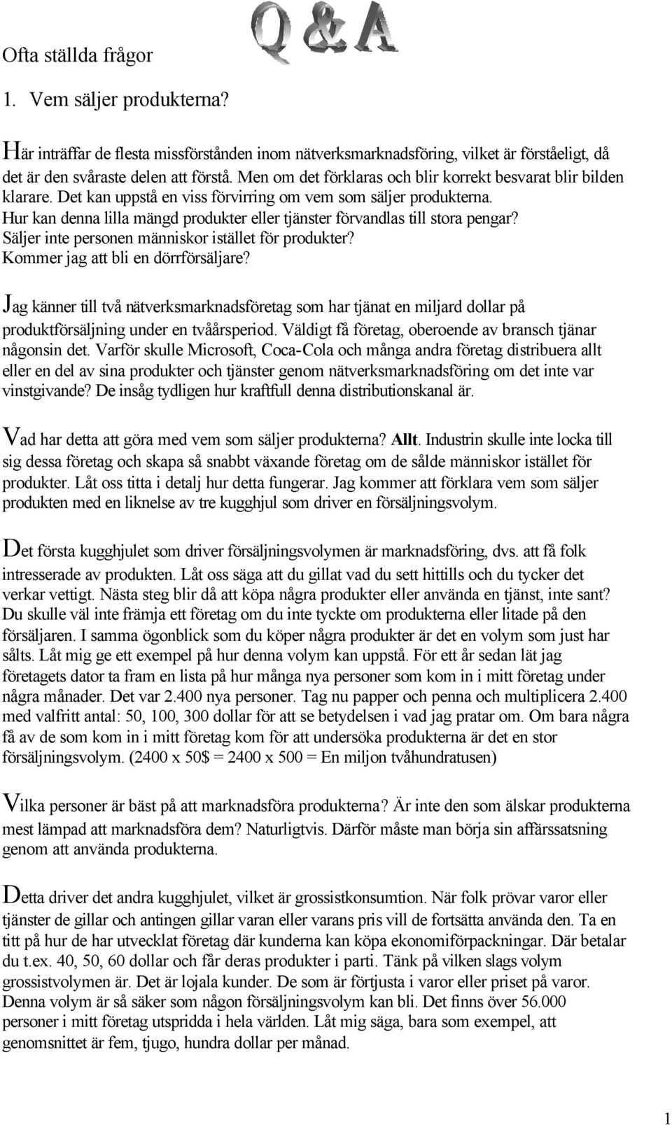 Hur kan denna lilla mängd produkter eller tjänster förvandlas till stora pengar? Säljer inte personen människor istället för produkter? Kommer jag att bli en dörrförsäljare?