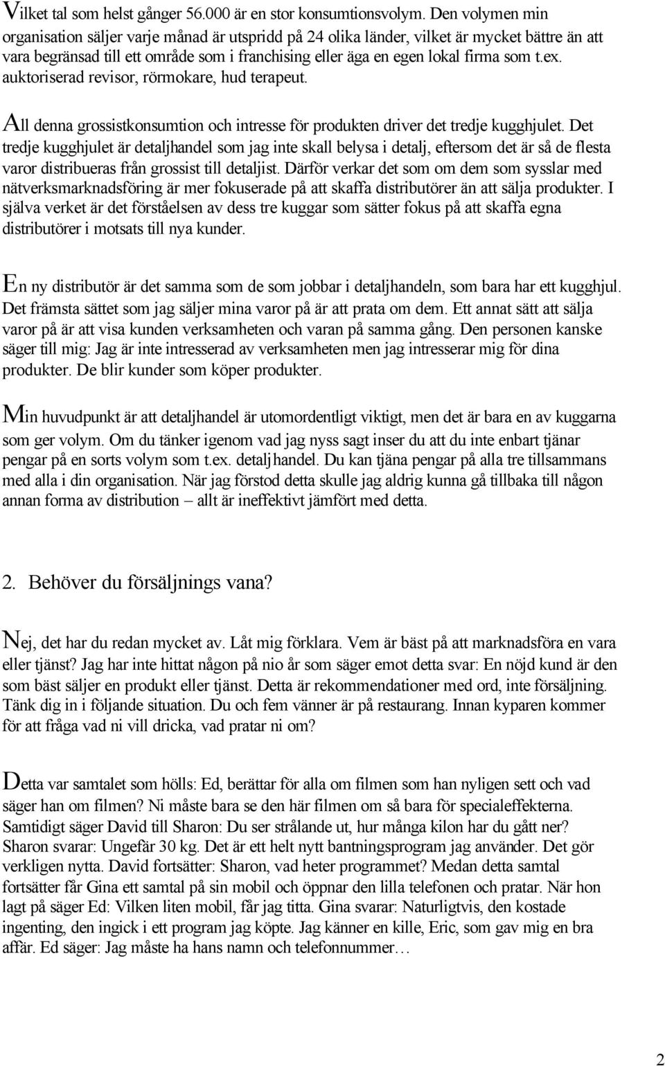auktoriserad revisor, rörmokare, hud terapeut. All denna grossistkonsumtion och intresse för produkten driver det tredje kugghjulet.