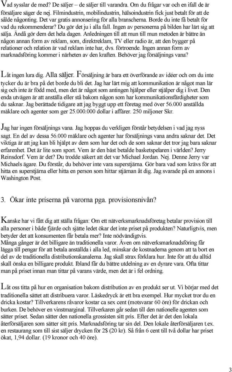 Du gör det ju i alla fall. Ingen av personerna på bilden har lärt sig att sälja. Ändå gör dem det hela dagen.