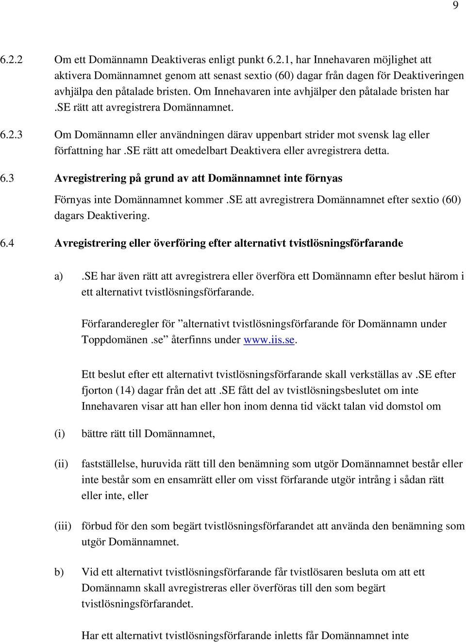 se rätt att omedelbart Deaktivera eller avregistrera detta. 6.3 Avregistrering på grund av att Domännamnet inte förnyas Förnyas inte Domännamnet kommer.