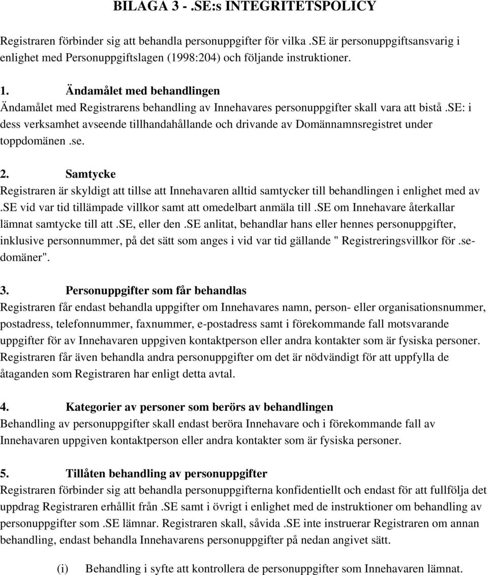 Ändamålet med behandlingen Ändamålet med Registrarens behandling av Innehavares personuppgifter skall vara att bistå.
