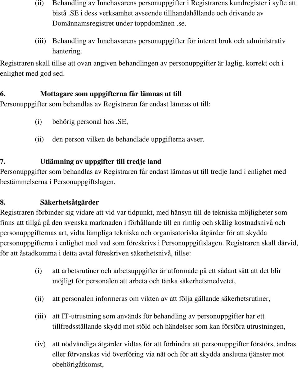 Mottagare som uppgifterna får lämnas ut till Personuppgifter som behandlas av Registraren får endast lämnas ut till: (i) (ii) behörig personal hos.