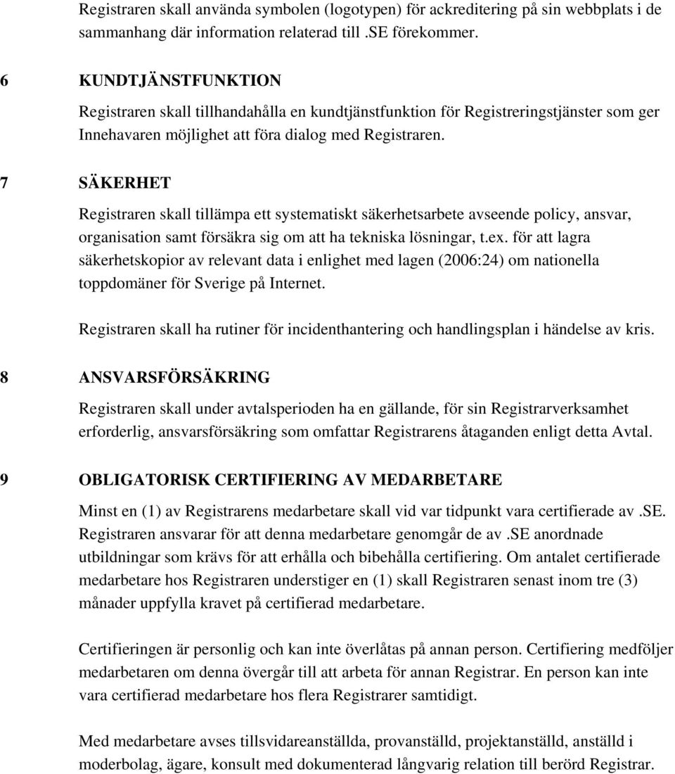 7 SÄKERHET Registraren skall tillämpa ett systematiskt säkerhetsarbete avseende policy, ansvar, organisation samt försäkra sig om att ha tekniska lösningar, t.ex.