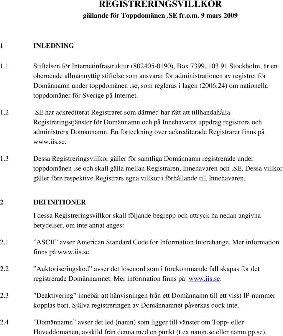 se, som regleras i lagen (2006:24) om nationella toppdomäner för Sverige på Internet. 1.2.SE har ackrediterat Registrarer som därmed har rätt att tillhandahålla Registreringstjänster för Domännamn och på Innehavares uppdrag registrera och administrera Domännamn.