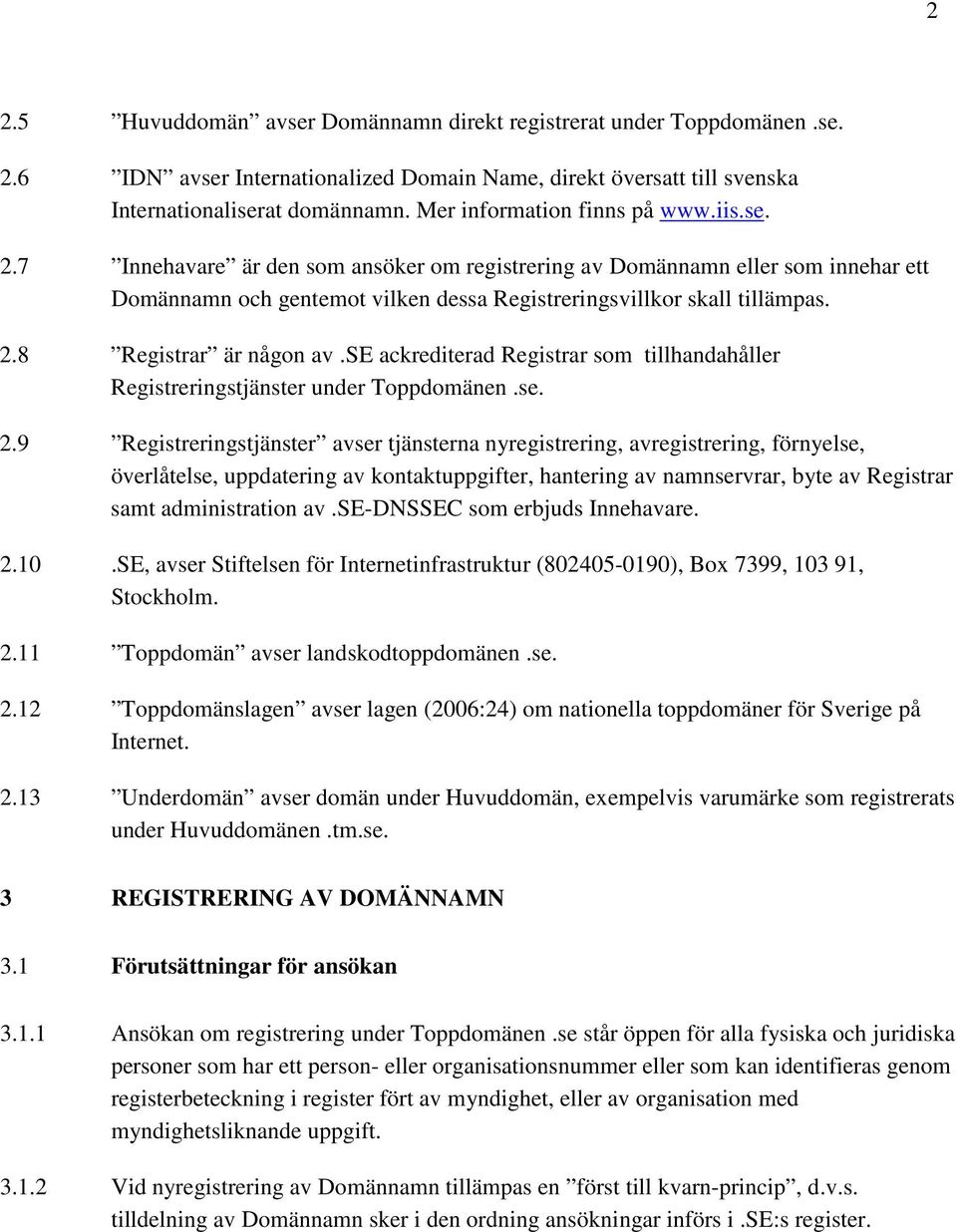 se ackrediterad Registrar som tillhandahåller Registreringstjänster under Toppdomänen.se. 2.