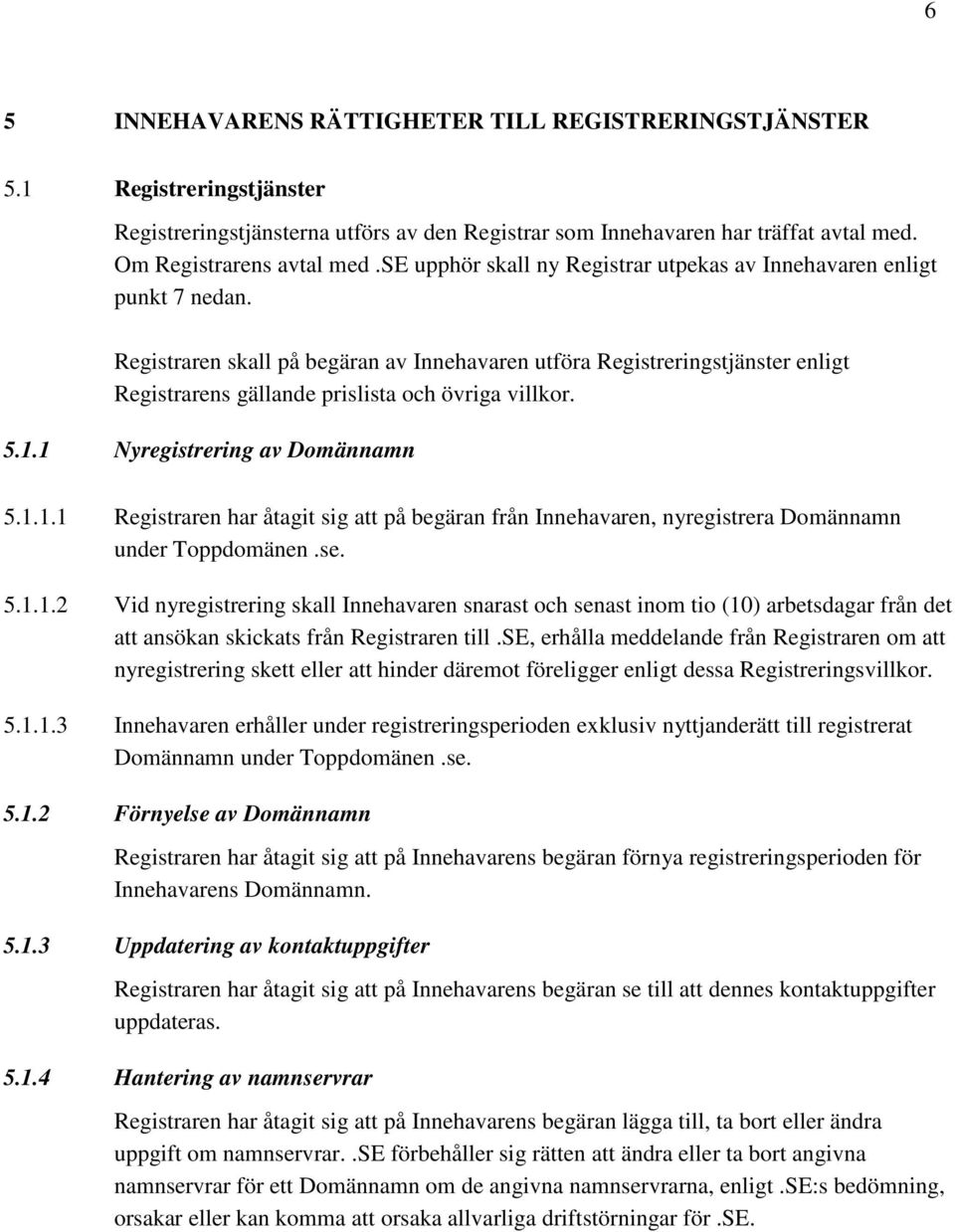 Registraren skall på begäran av Innehavaren utföra Registreringstjänster enligt Registrarens gällande prislista och övriga villkor. 5.1.