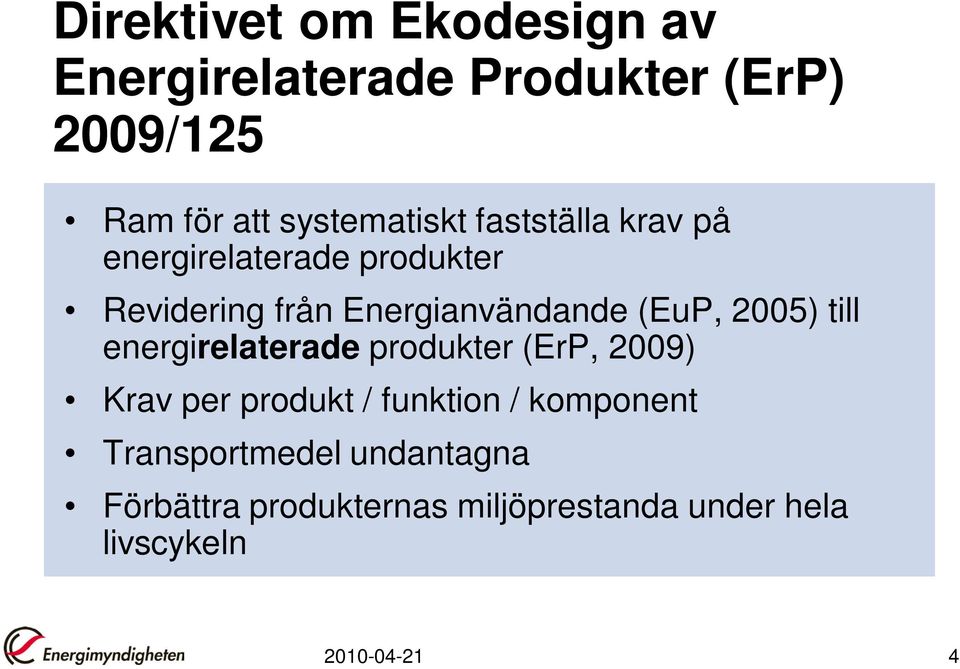 (EuP, 2005) till energirelaterade produkter (ErP, 2009) Krav per produkt / funktion /