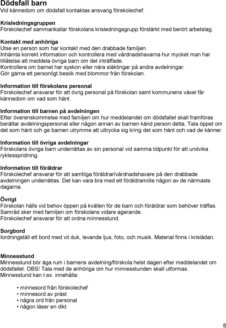 Inhämta korrekt information och kontrollera med vårdnadshavarna hur mycket man har tillåtelse att meddela övriga barn om det inträffade.