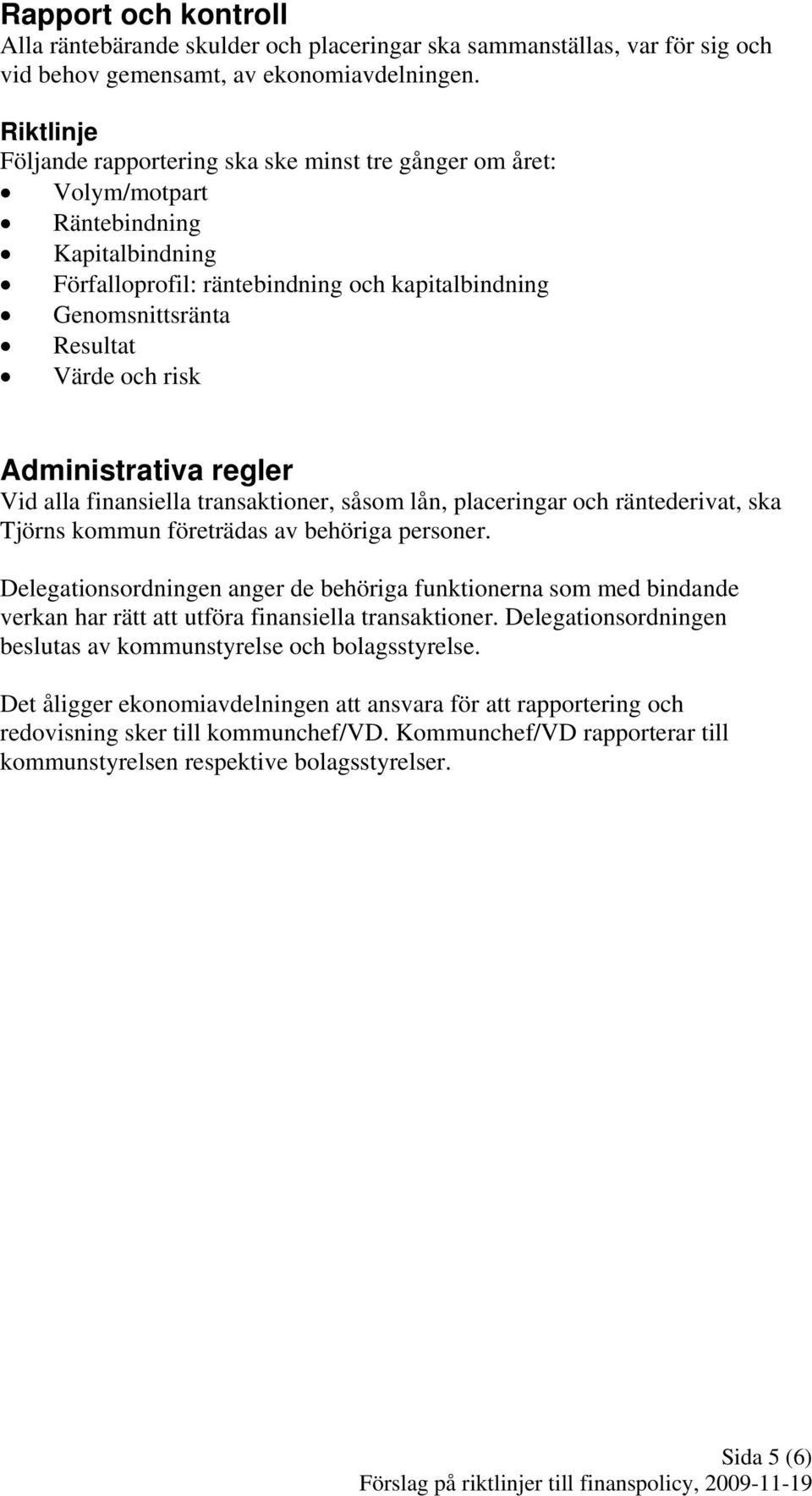 Administrativa regler Vid alla finansiella transaktioner, såsom lån, placeringar och räntederivat, ska Tjörns kommun företrädas av behöriga personer.