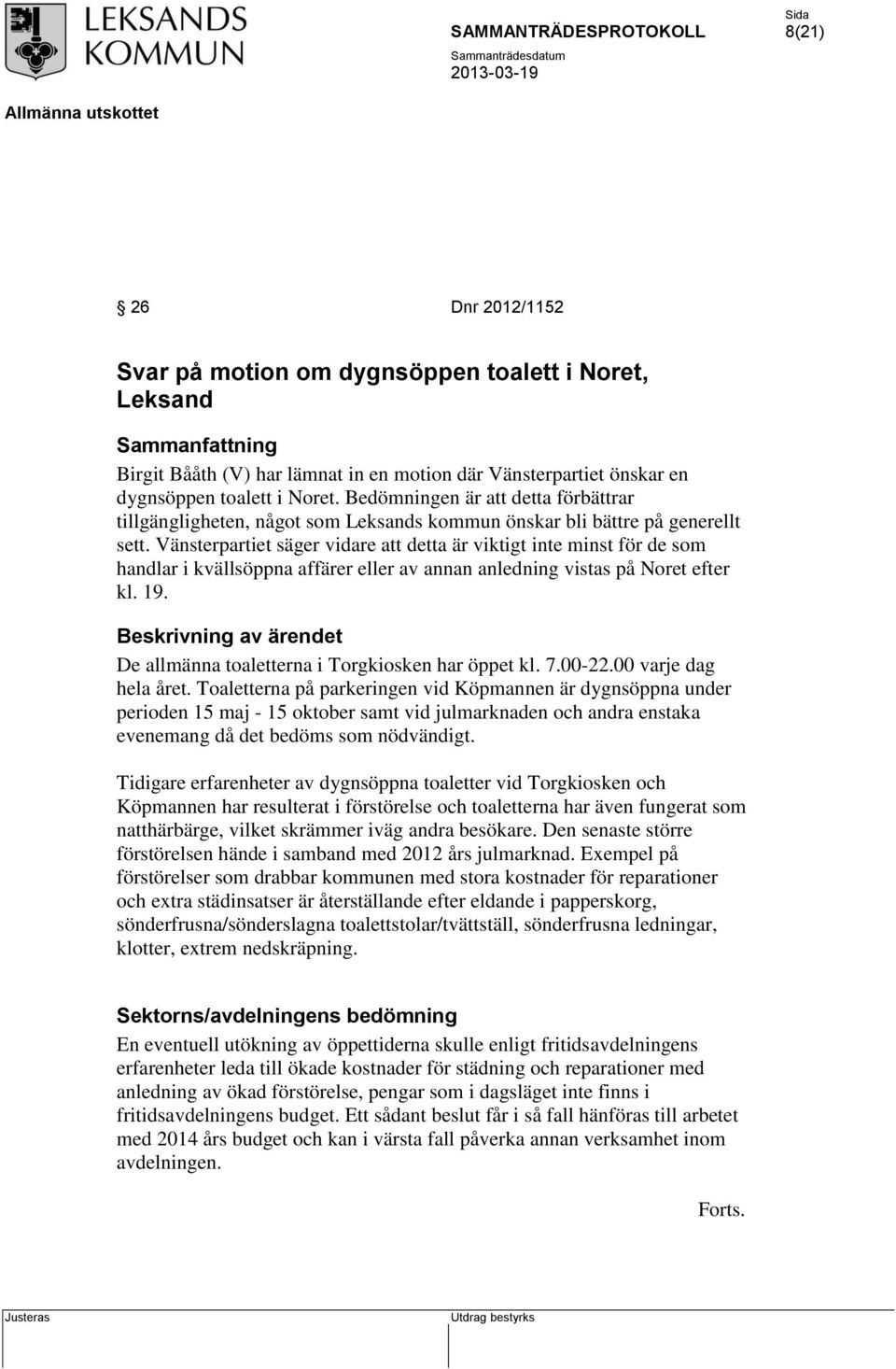 Vänsterpartiet säger vidare att detta är viktigt inte minst för de som handlar i kvällsöppna affärer eller av annan anledning vistas på Noret efter kl. 19.