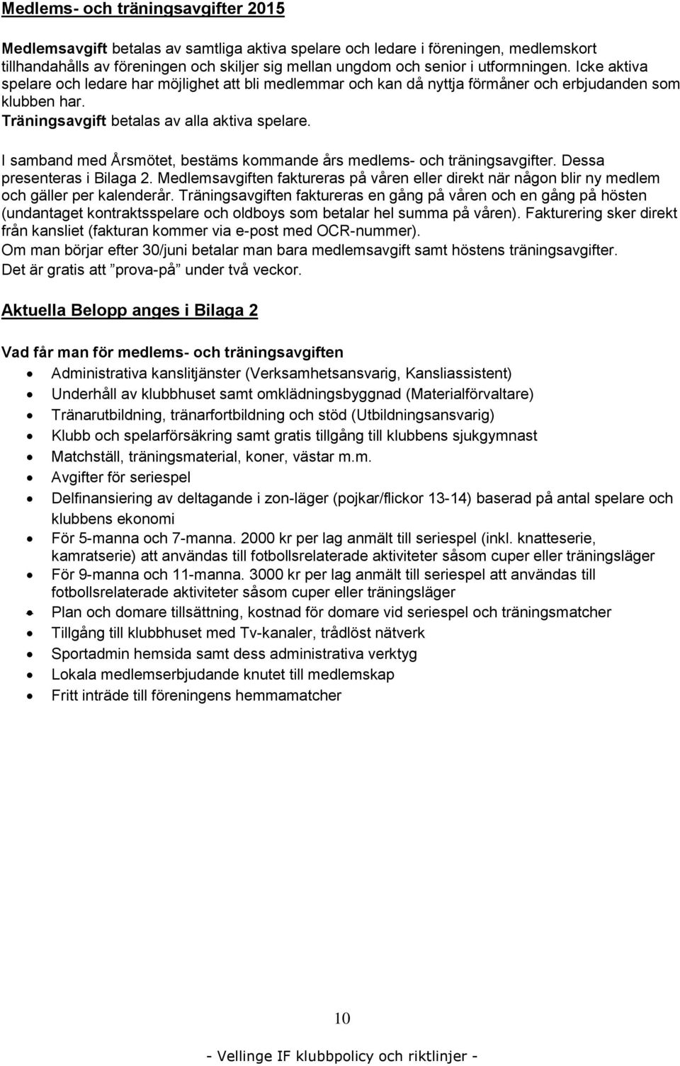I samband med Årsmötet, bestäms kommande års medlems- och träningsavgifter. Dessa presenteras i Bilaga 2.
