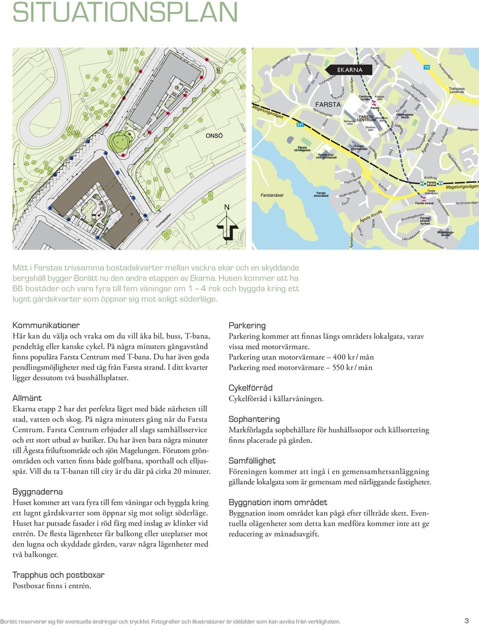 ounikationer Här kan du välja och vraka o du vill åka bil, buss, T bana, pendeltåg eller kanske cykel. På några inuters gångavstånd finns populära arsta Centru ed T bana.