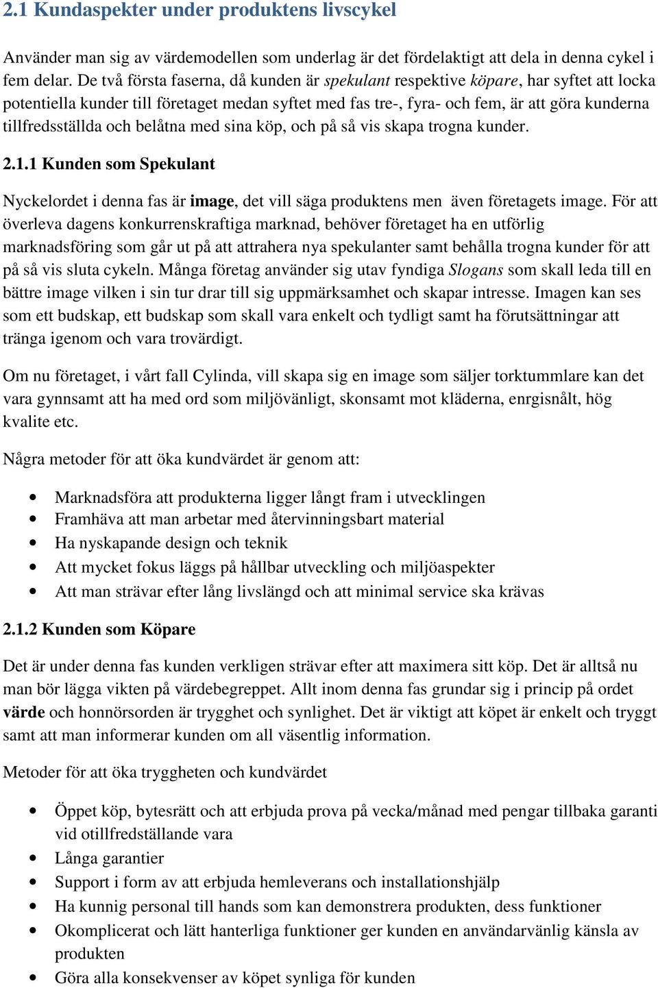 och belåtna med sina köp, och på så vis skapa trogna kunder. 2.1.1 Kunden som Spekulant Nyckelordet i denna fas är image, det vill säga produktens men även företagets image.