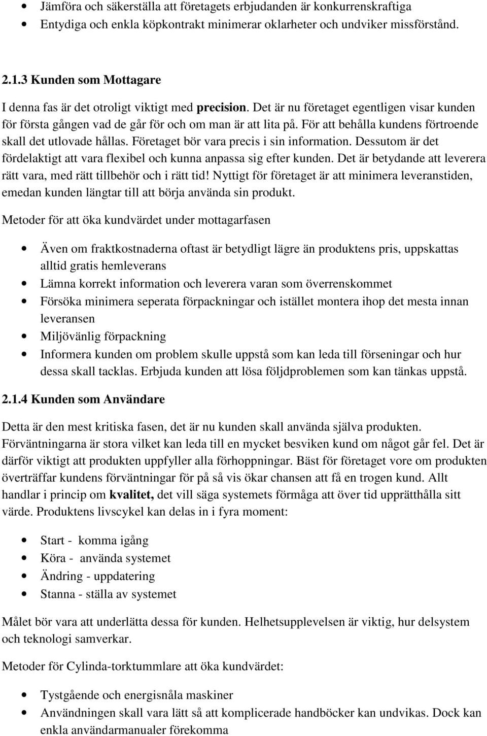För att behålla kundens förtroende skall det utlovade hållas. Företaget bör vara precis i sin information. Dessutom är det fördelaktigt att vara flexibel och kunna anpassa sig efter kunden.