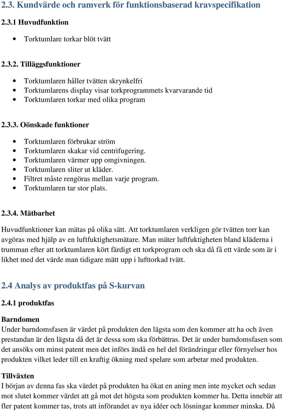 Filtret måste rengöras mellan varje program. Torktumlaren tar stor plats. 2.3.4. Mätbarhet Huvudfunktioner kan mätas på olika sätt.