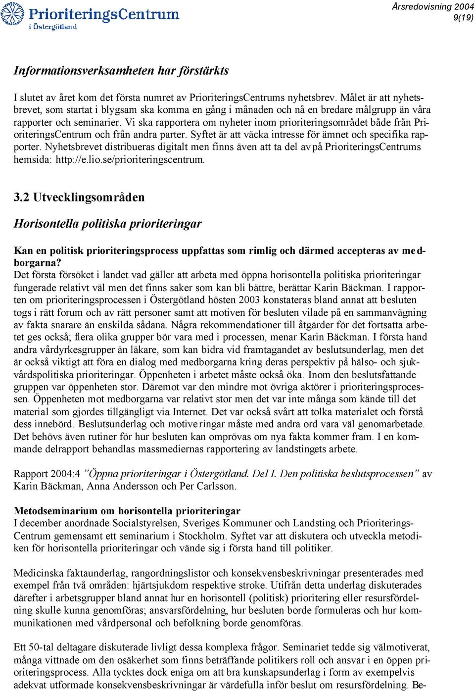 Vi ska rapportera om nyheter inom prioriteringsområdet både från PrioriteringsCentrum och från andra parter. Syftet är att väcka intresse för ämnet och specifika rapporter.