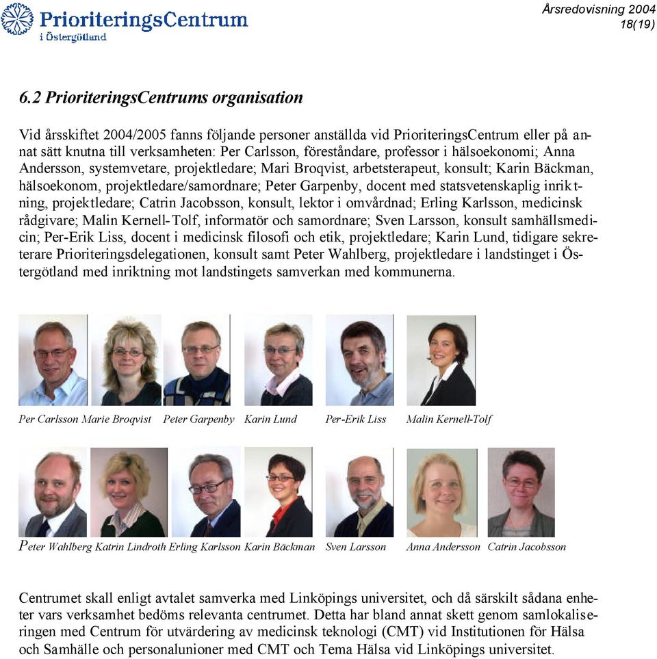 professor i hälsoekonomi; Anna Andersson, systemvetare, projektledare; Mari Broqvist, arbetsterapeut, konsult; Karin Bäckman, hälsoekonom, projektledare/samordnare; Peter Garpenby, docent med