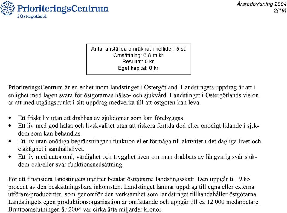 Landstinget i Östergötlands vision är att med utgångspunkt i sitt uppdrag medverka till att östgöten kan leva: Ett friskt liv utan att drabbas av sjukdomar som kan förebyggas.