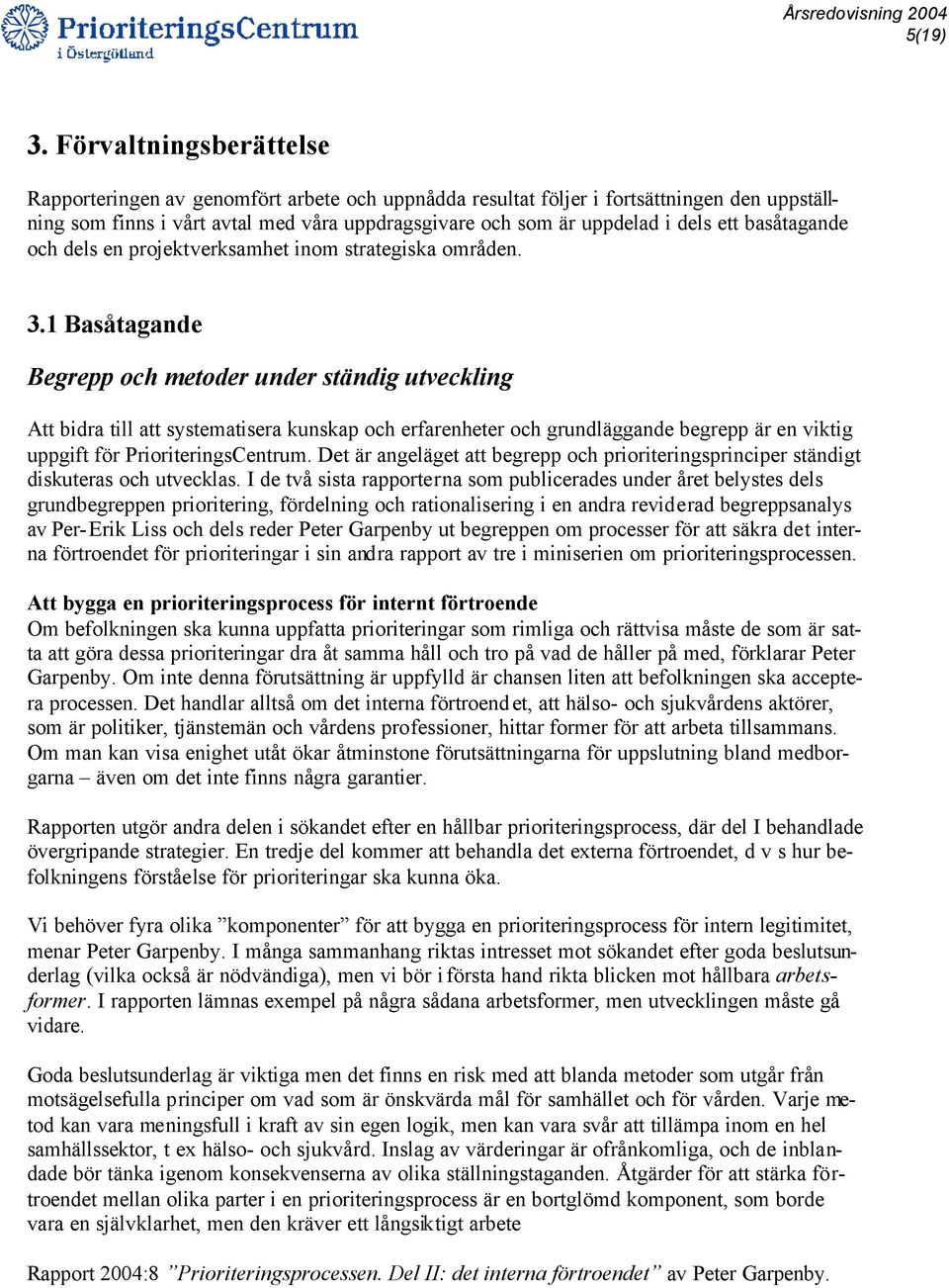 basåtagande och dels en projektverksamhet inom strategiska områden. 3.