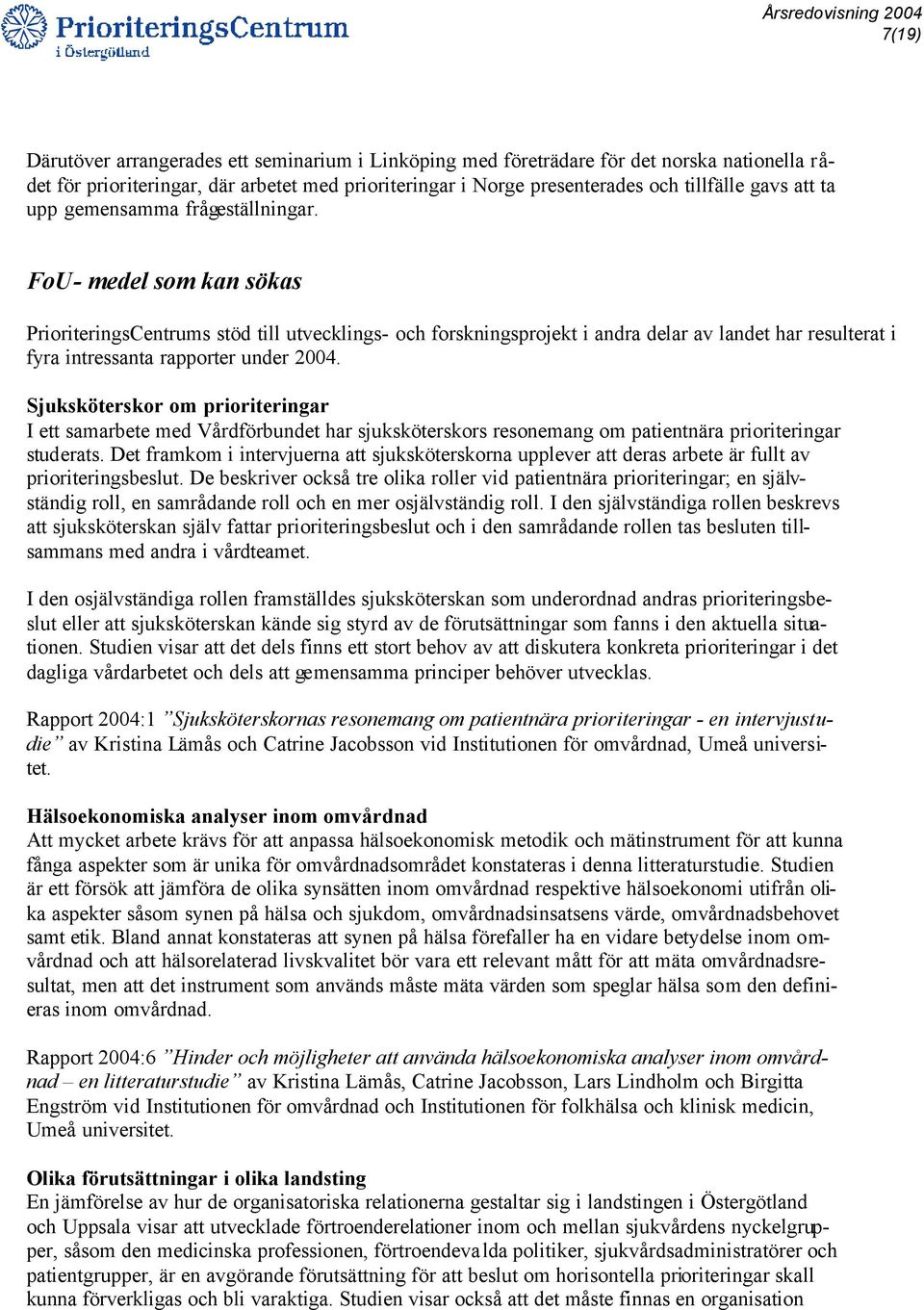FoU- medel som kan sökas PrioriteringsCentrums stöd till utvecklings- och forskningsprojekt i andra delar av landet har resulterat i fyra intressanta rapporter under 2004.