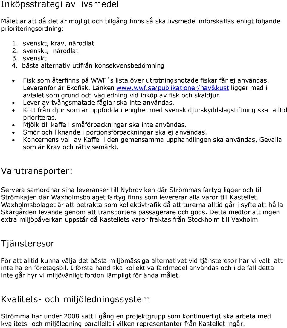 se/publikationer/hav&kust ligger med i avtalet som grund och vägledning vid inköp av fisk och skaldjur. Lever av tvångsmatade fåglar ska inte användas.