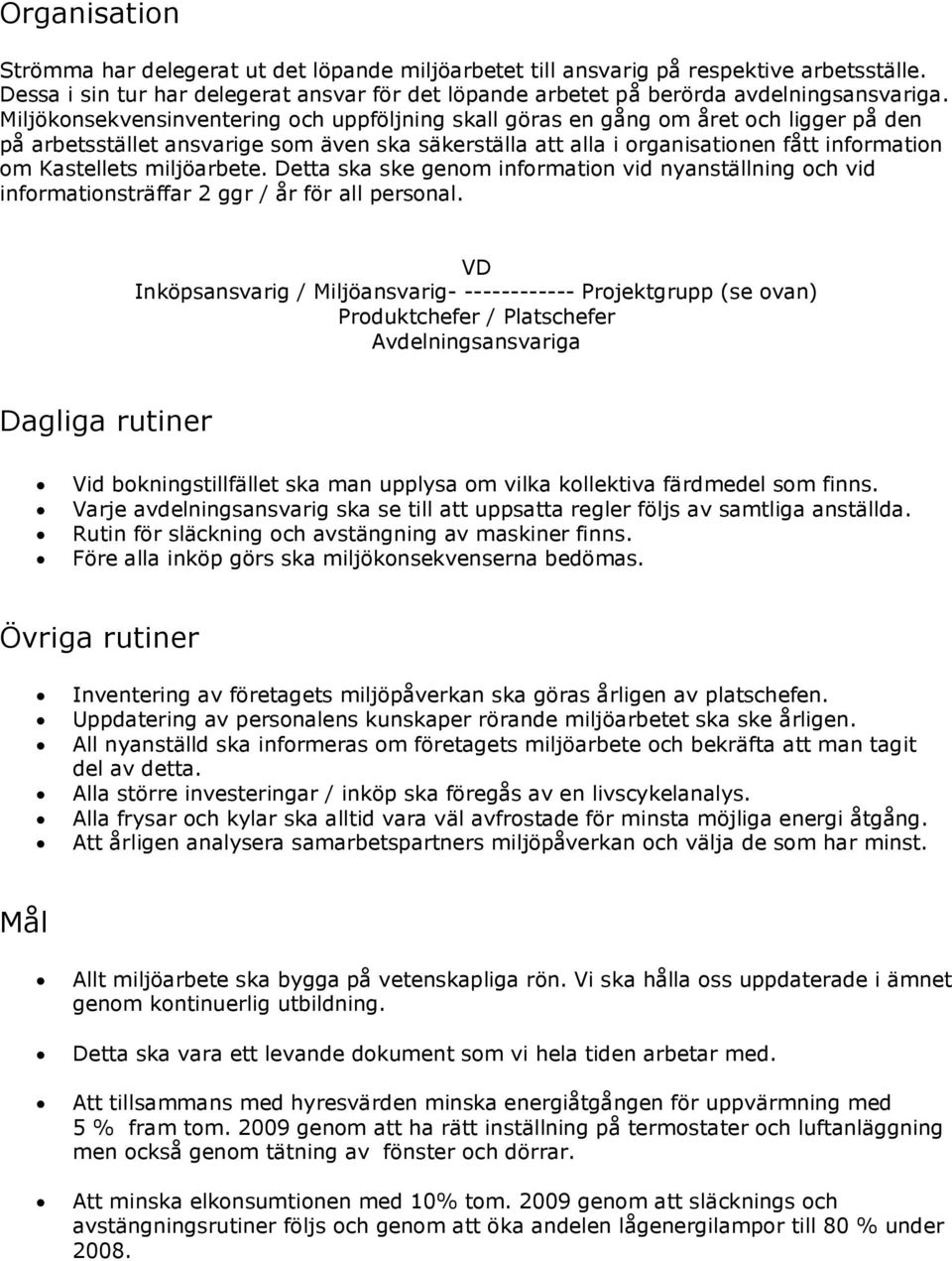 miljöarbete. Detta ska ske genom information vid nyanställning och vid informationsträffar 2 ggr / år för all personal.