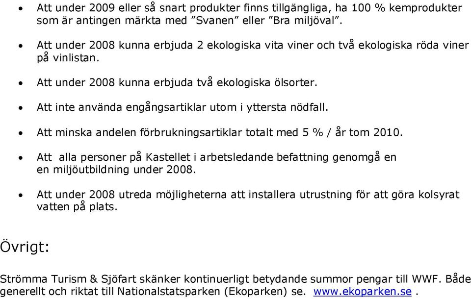 Att inte använda engångsartiklar utom i yttersta nödfall. Att minska andelen förbrukningsartiklar totalt med 5 % / år tom 2010.