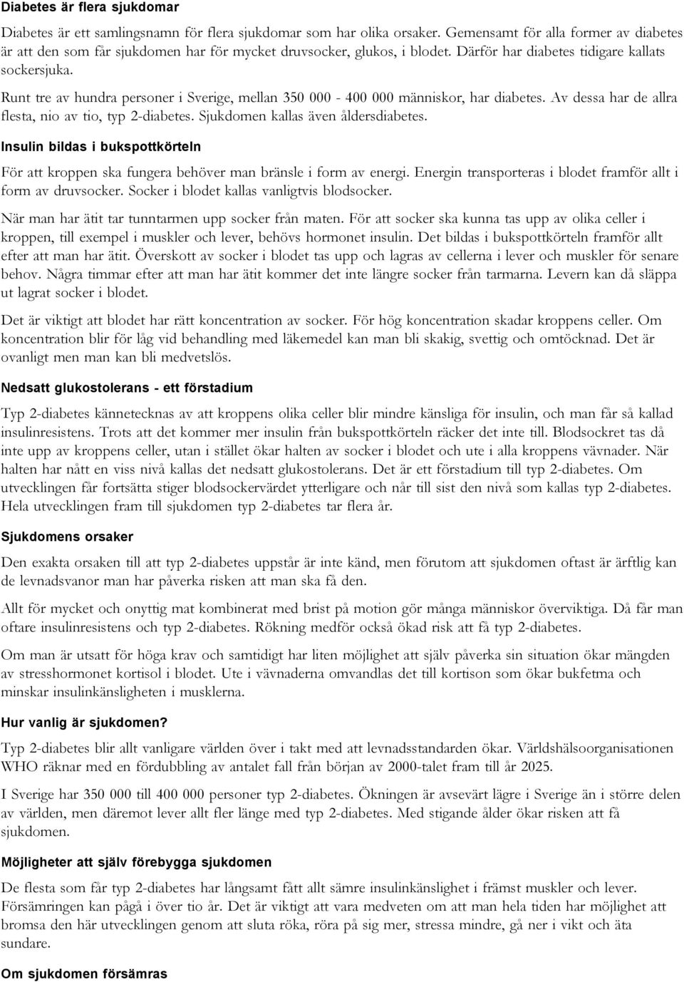 Runt tre av hundra personer i Sverige, mellan 350 000-400 000 människor, har diabetes. Av dessa har de allra flesta, nio av tio, typ 2-diabetes. Sjukdomen kallas även åldersdiabetes.