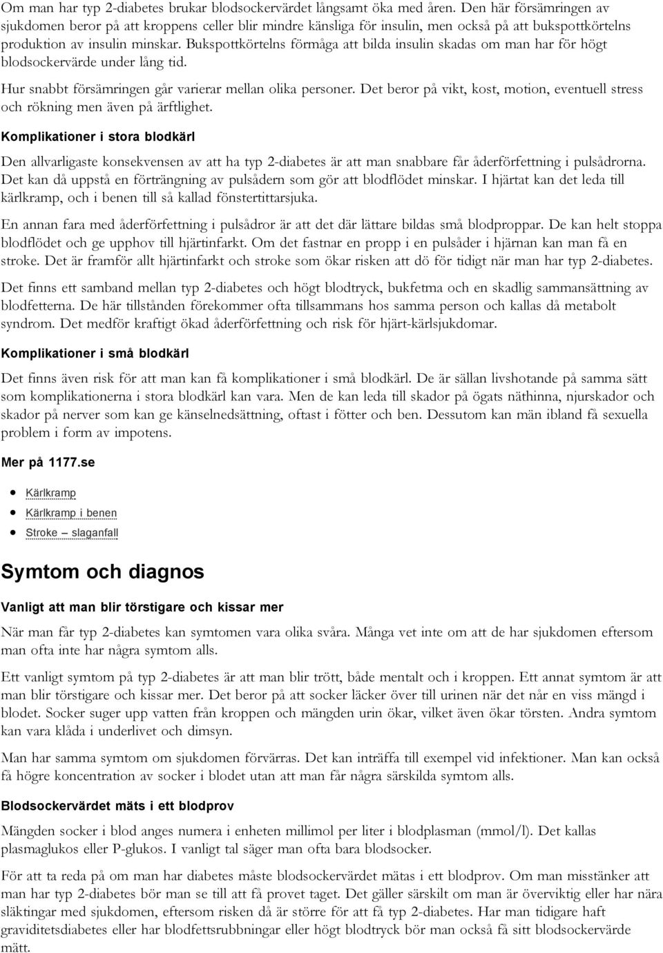 Bukspottkörtelns förmåga att bilda insulin skadas om man har för högt blodsockervärde under lång tid. Hur snabbt försämringen går varierar mellan olika personer.