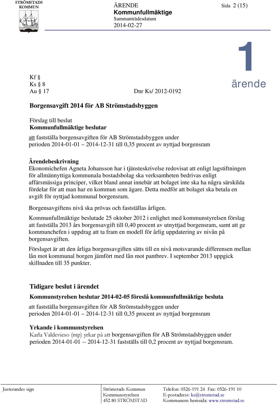 tjänsteskrivelse redovisat att enligt lagstiftningen för allmännyttiga kommunala bostadsbolag ska verksamheten bedrivas enligt affärsmässiga principer, vilket bland annat innebär att bolaget inte ska