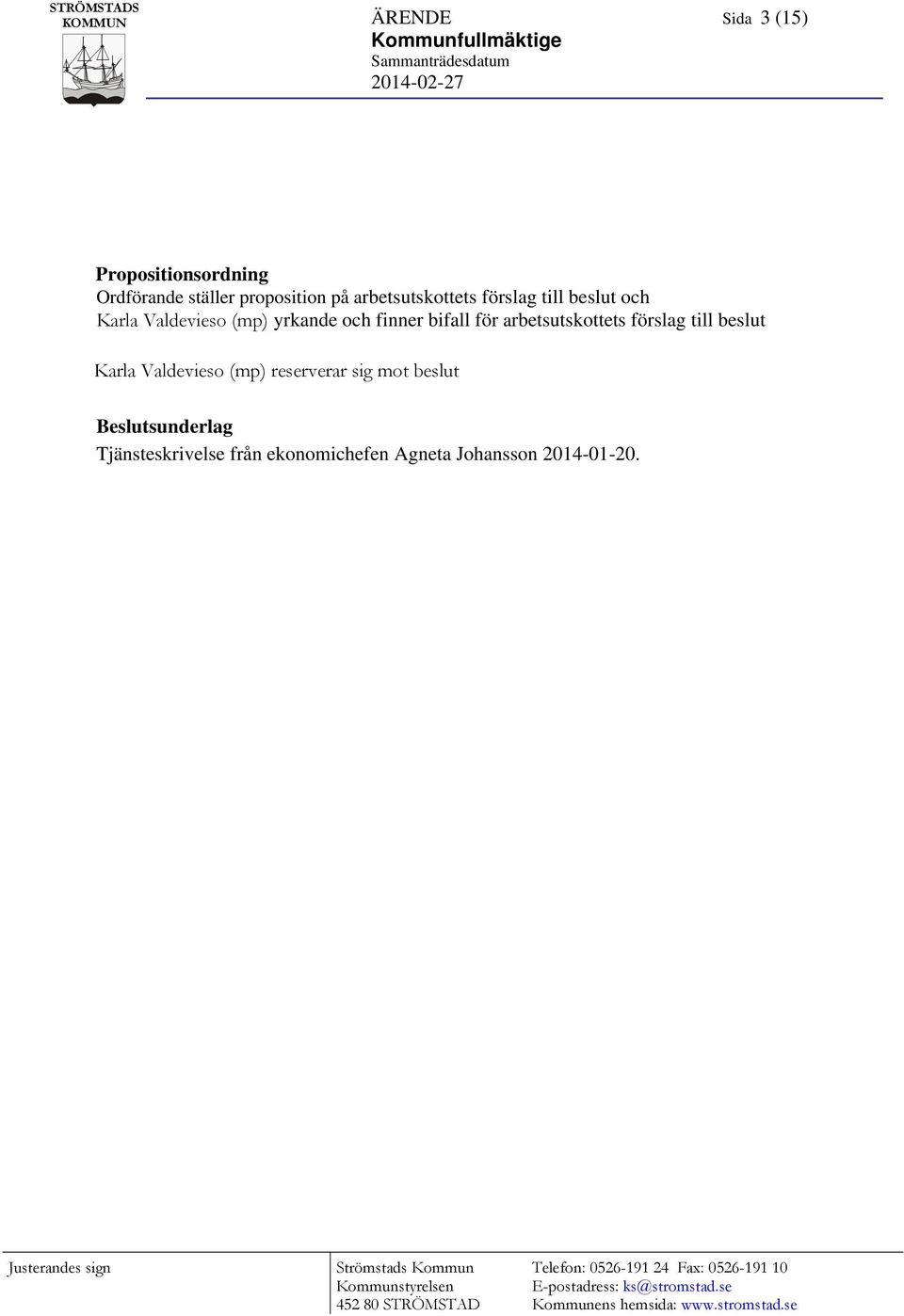 Valdevieso (mp) reserverar sig mot beslut Beslutsunderlag Tjänsteskrivelse från ekonomichefen Agneta Johansson 2014-01-20.
