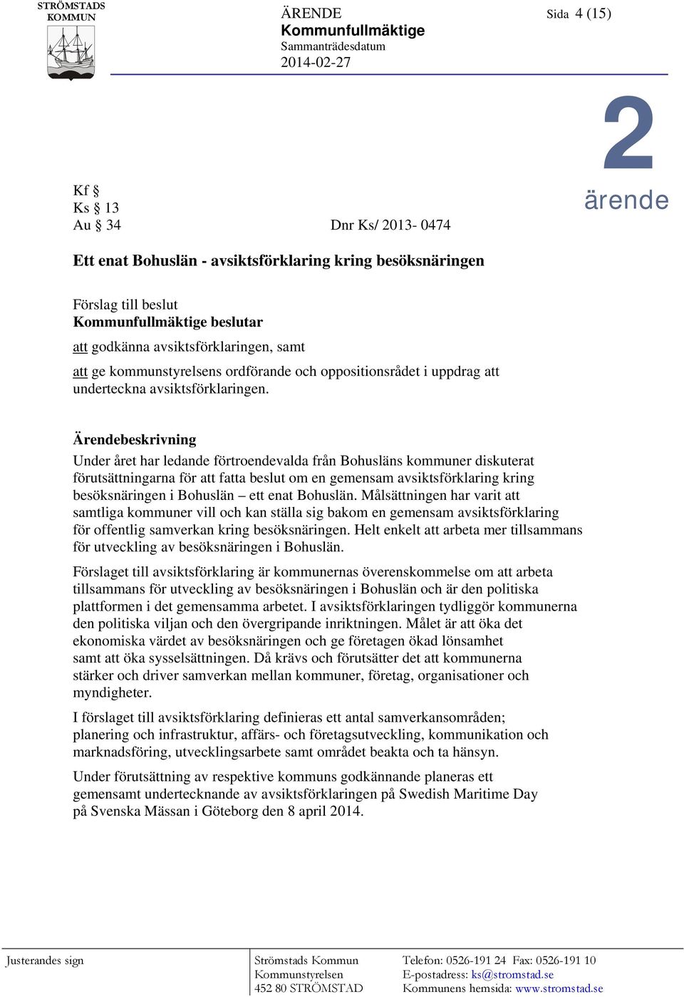 Ärendebeskrivning Under året har ledande förtroendevalda från Bohusläns kommuner diskuterat förutsättningarna för att fatta beslut om en gemensam avsiktsförklaring kring besöksnäringen i Bohuslän ett