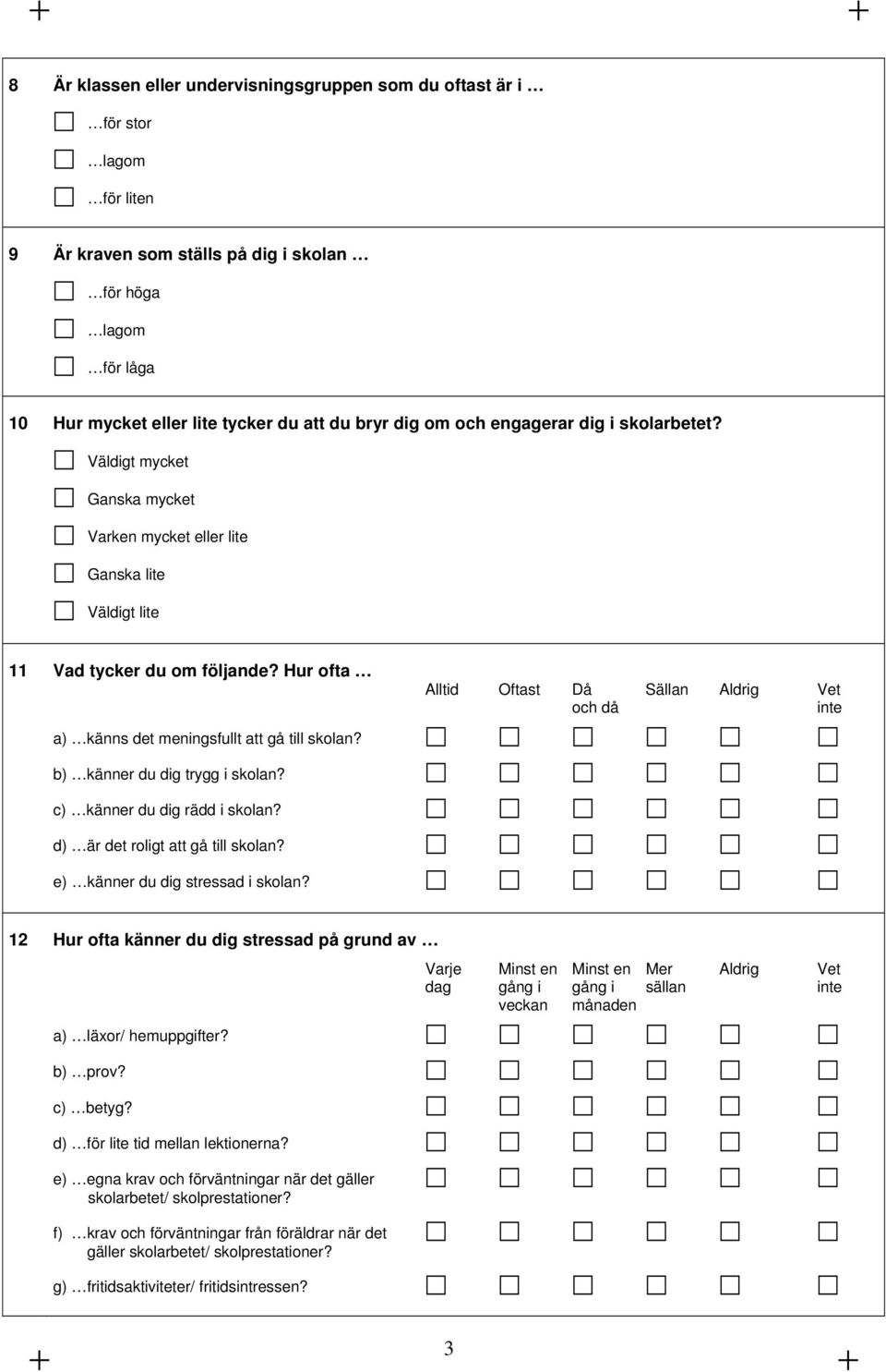 Hur ofta Alltid Oftast Då Sällan Aldrig Vet och då inte a) känns det meningsfullt att gå till skolan? b) känner du dig trygg i skolan? c) känner du dig rädd i skolan?