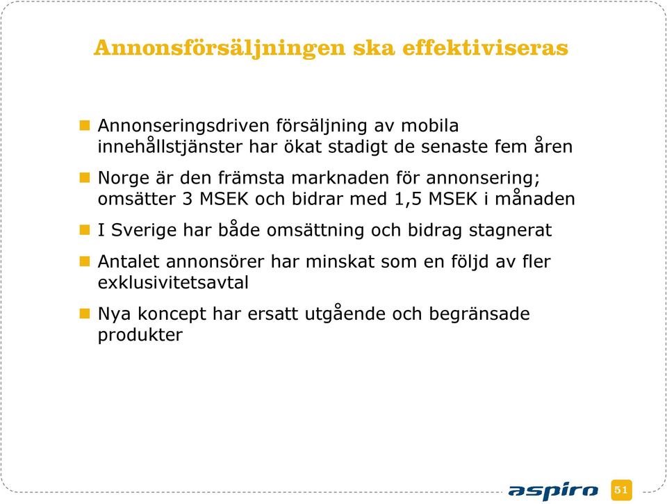 bidrar med 1,5 MSEK i månaden I Sverige har både omsättning och bidrag stagnerat Antalet annonsörer har