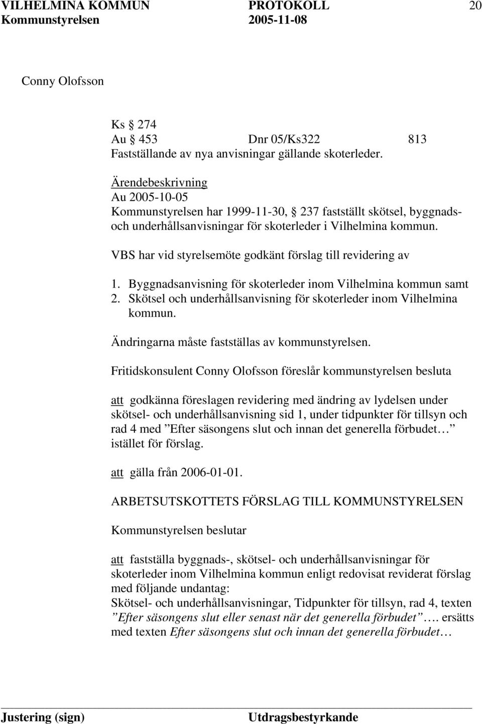 VBS har vid styrelsemöte godkänt förslag till revidering av 1. Byggnadsanvisning för skoterleder inom Vilhelmina kommun samt 2. Skötsel och underhållsanvisning för skoterleder inom Vilhelmina kommun.