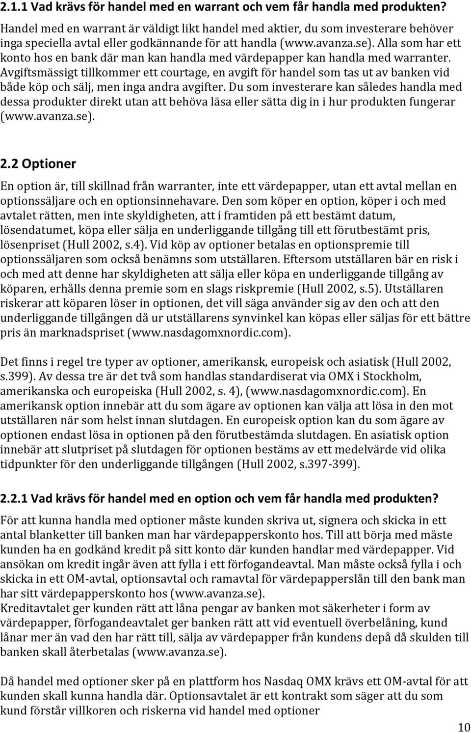 Alla som har ett konto hos en bank där man kan handla med värdepapper kan handla med warranter.