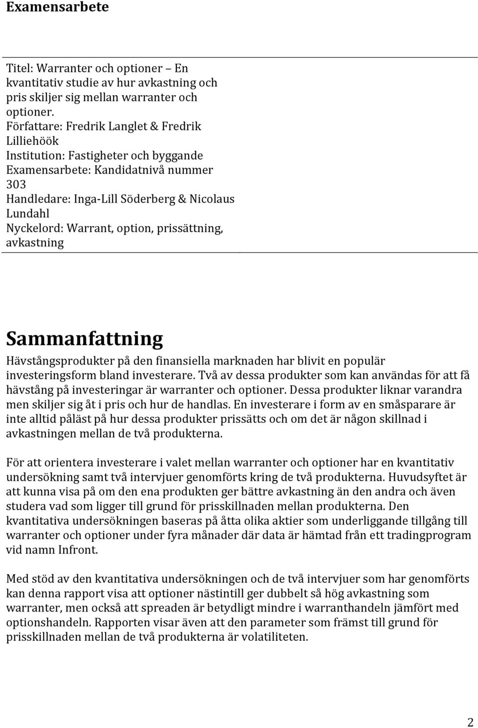 option, prissättning, avkastning Sammanfattning Hävstångsprodukter på den finansiella marknaden har blivit en populär investeringsform bland investerare.