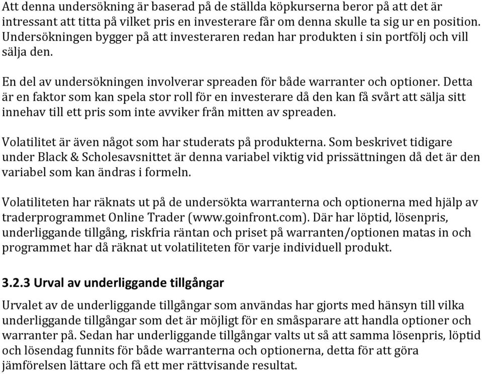 Detta är en faktor som kan spela stor roll för en investerare då den kan få svårt att sälja sitt innehav till ett pris som inte avviker från mitten av spreaden.