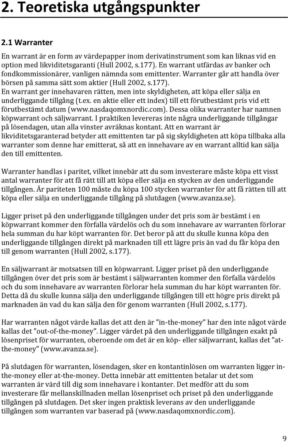 En warrant ger innehavaren rätten, men inte skyldigheten, att köpa eller sälja en underliggande tillgång (t.ex. en aktie eller ett index) till ett förutbestämt pris vid ett förutbestämt datum (www.