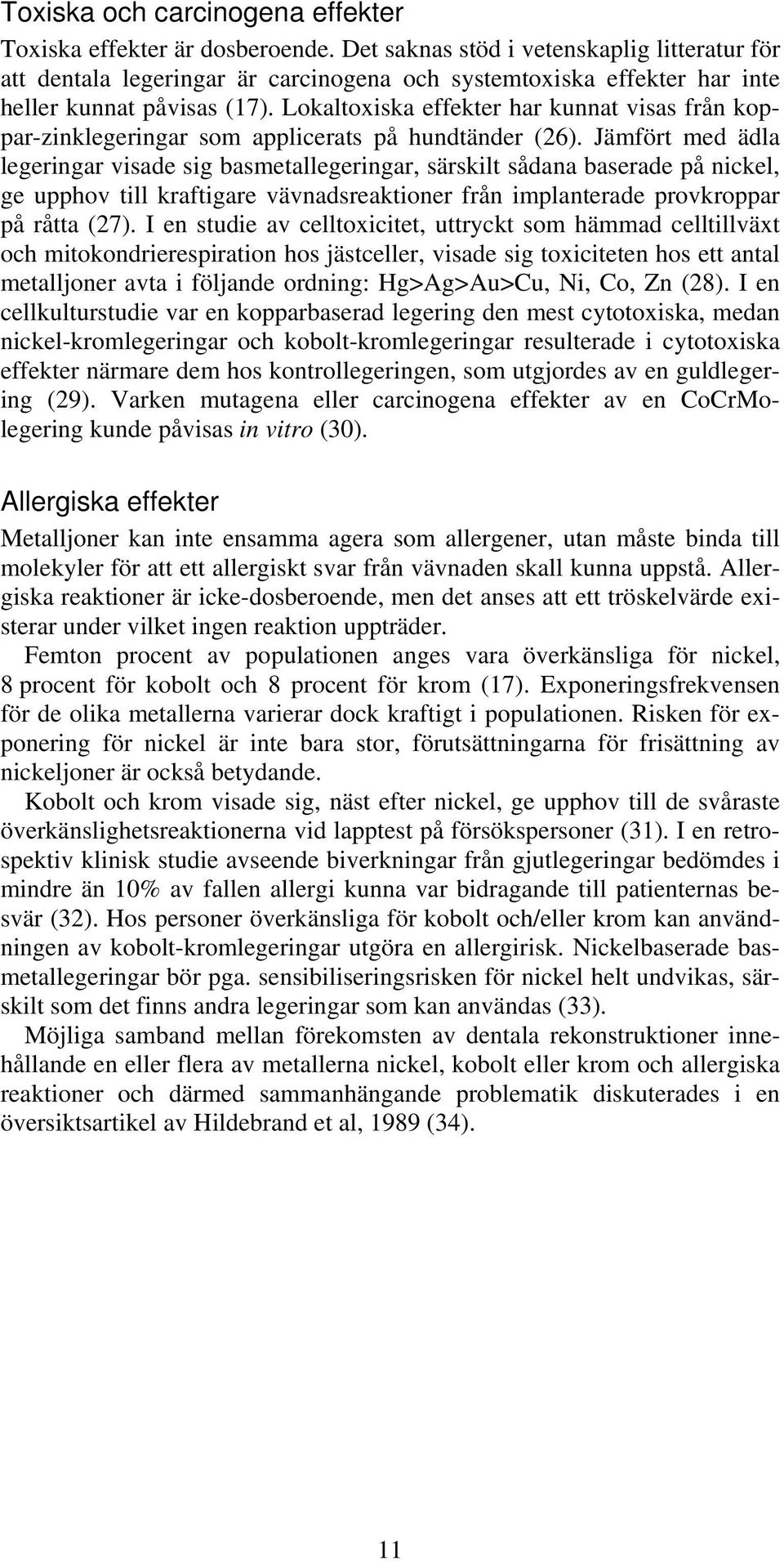 Lokaltoxiska effekter har kunnat visas från koppar-zinklegeringar som applicerats på hundtänder (26).