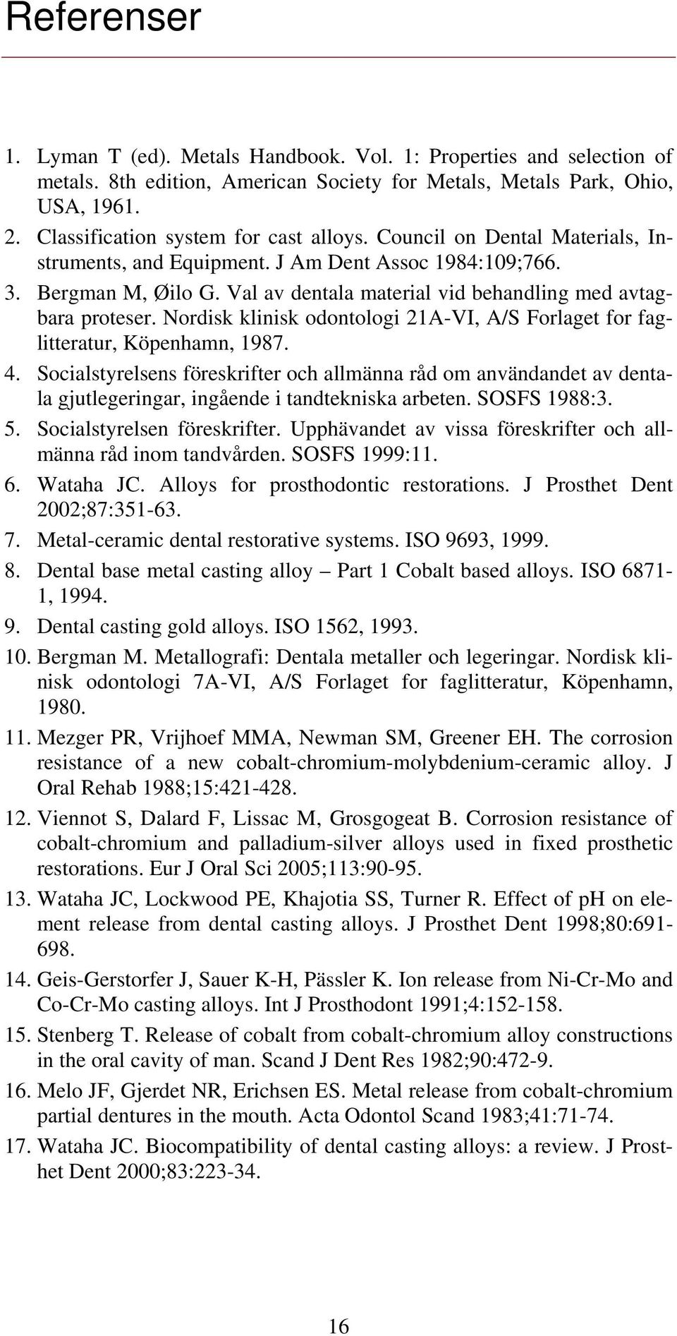 Val av dentala material vid behandling med avtagbara proteser. Nordisk klinisk odontologi 21A-VI, A/S Forlaget for faglitteratur, Köpenhamn, 1987. 4.