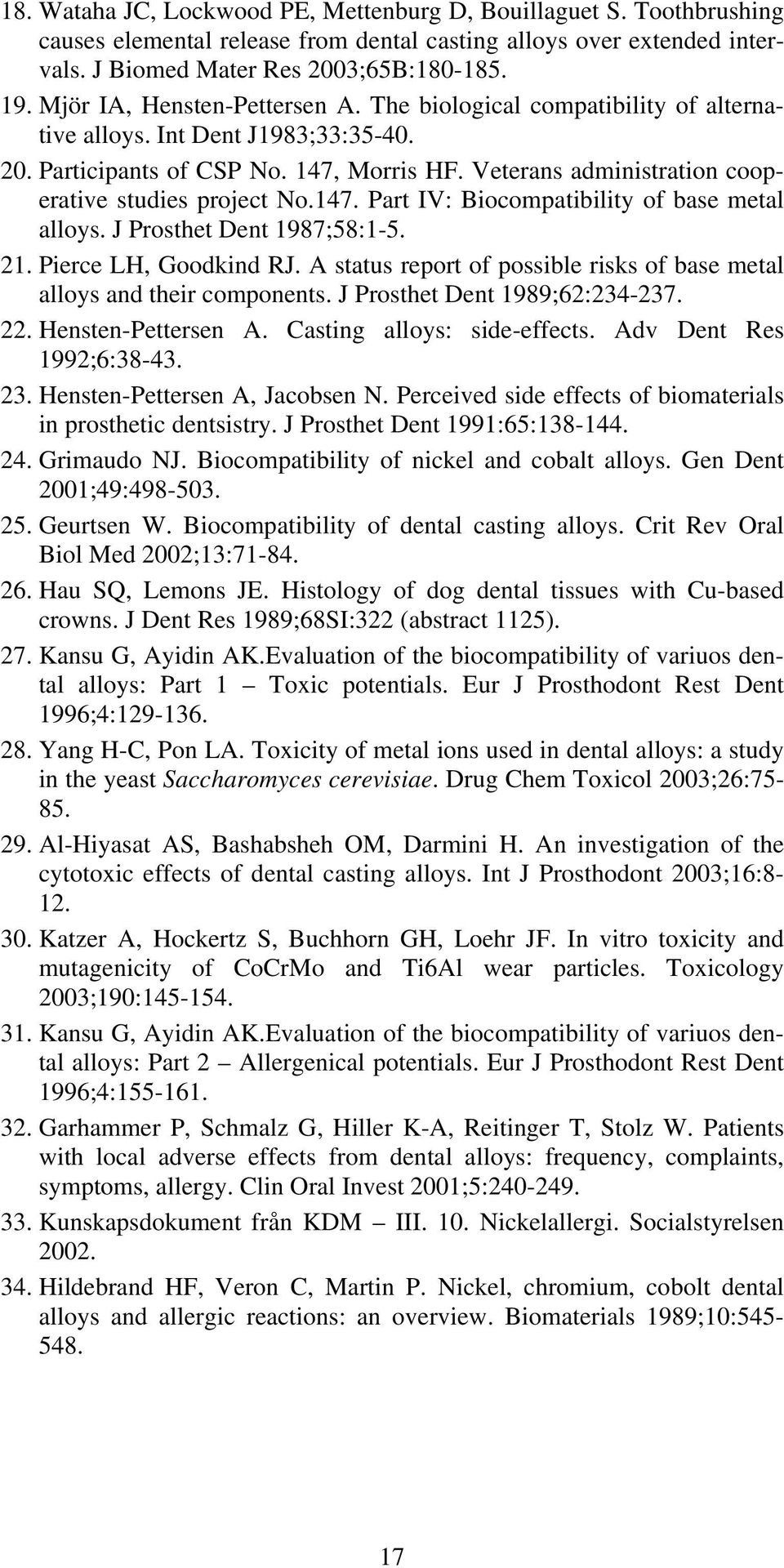 Veterans administration cooperative studies project No.147. Part IV: Biocompatibility of base metal alloys. J Prosthet Dent 1987;58:1-5. 21. Pierce LH, Goodkind RJ.