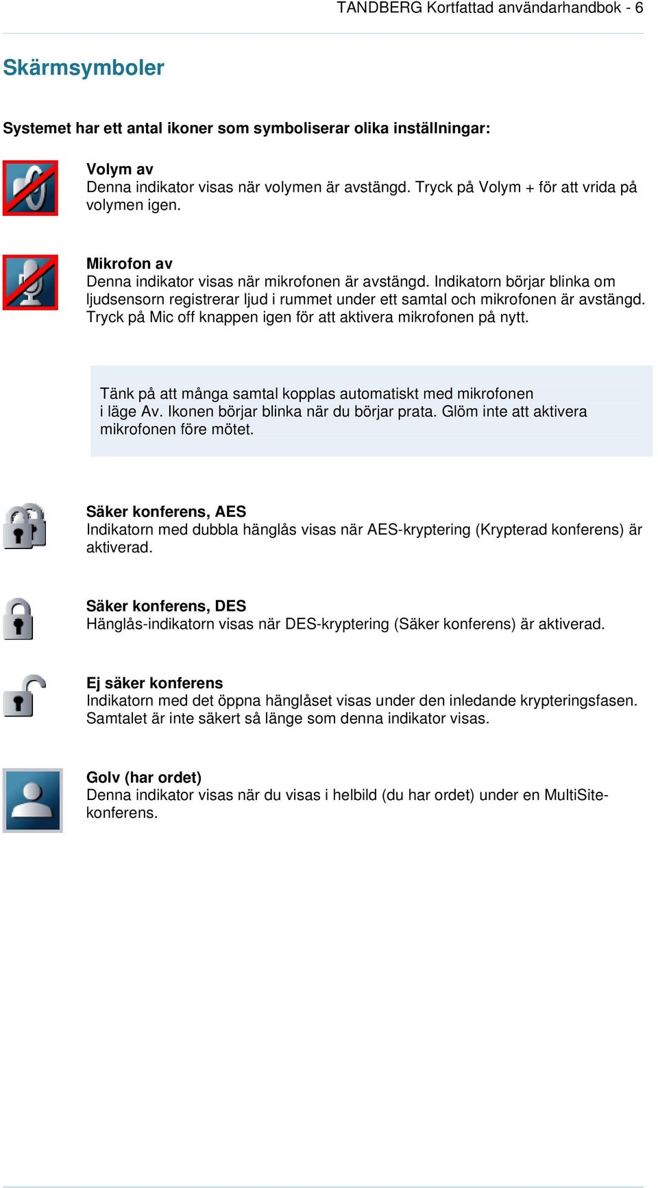 Indikatorn börjar blinka om ljudsensorn registrerar ljud i rummet under ett samtal och mikrofonen är avstängd. Tryck på Mic off knappen igen för att aktivera mikrofonen på nytt.