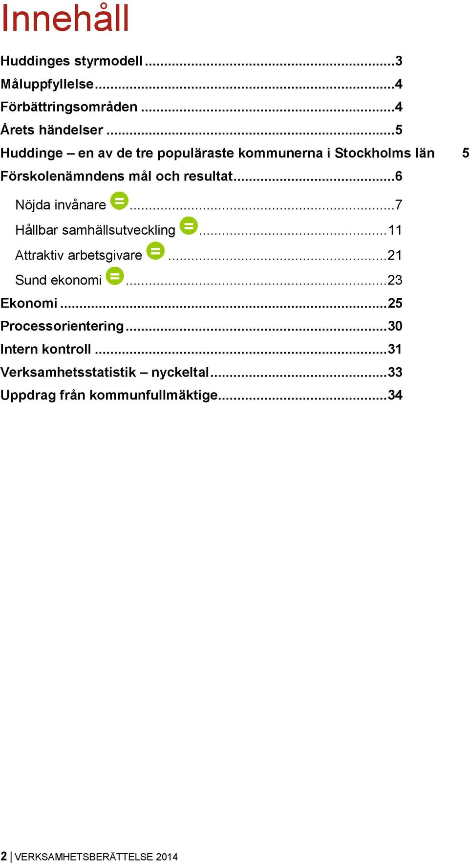 ..6 Nöjda invånare...7 Hållbar samhällsutveckling... 11 Attraktiv arbetsgivare... 21 Sund ekonomi... 23 Ekonomi.