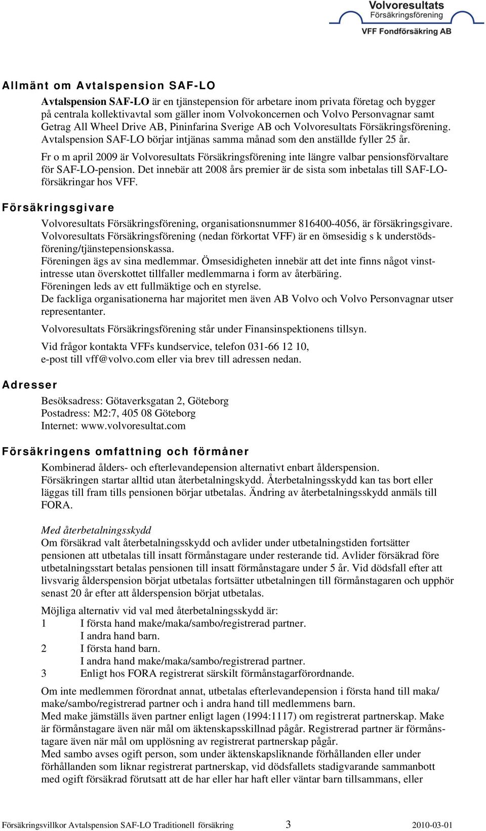 Fr o m april 2009 är Volvoresultats Försäkringsförening inte längre valbar pensionsförvaltare för SAF-LO-pension.