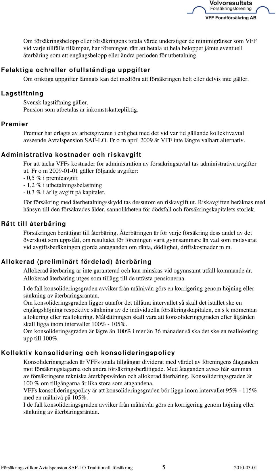 Lagstiftning Svensk lagstiftning gäller. Pension som utbetalas är inkomstskattepliktig.