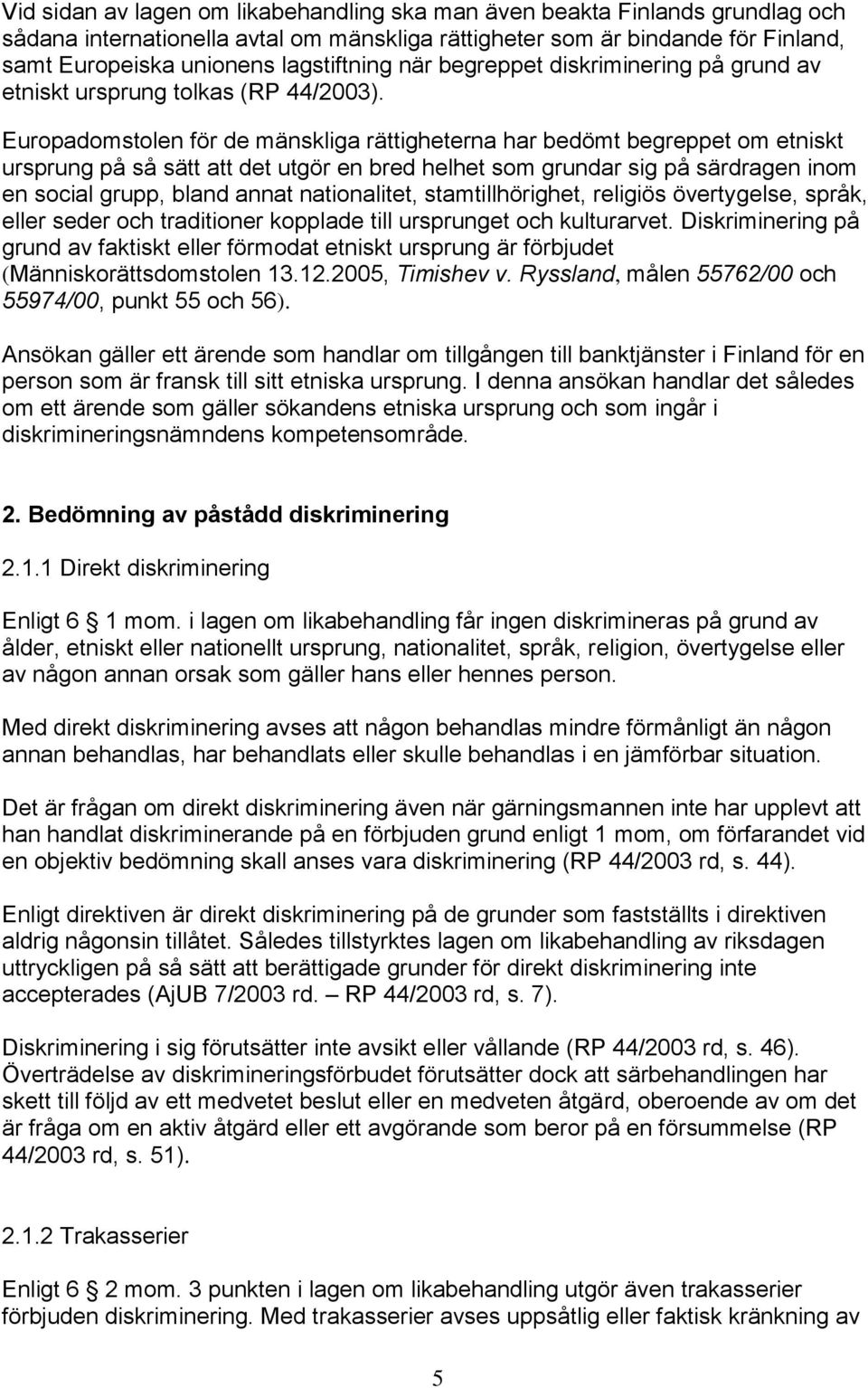 Europadomstolen för de mänskliga rättigheterna har bedömt begreppet om etniskt ursprung på så sätt att det utgör en bred helhet som grundar sig på särdragen inom en social grupp, bland annat