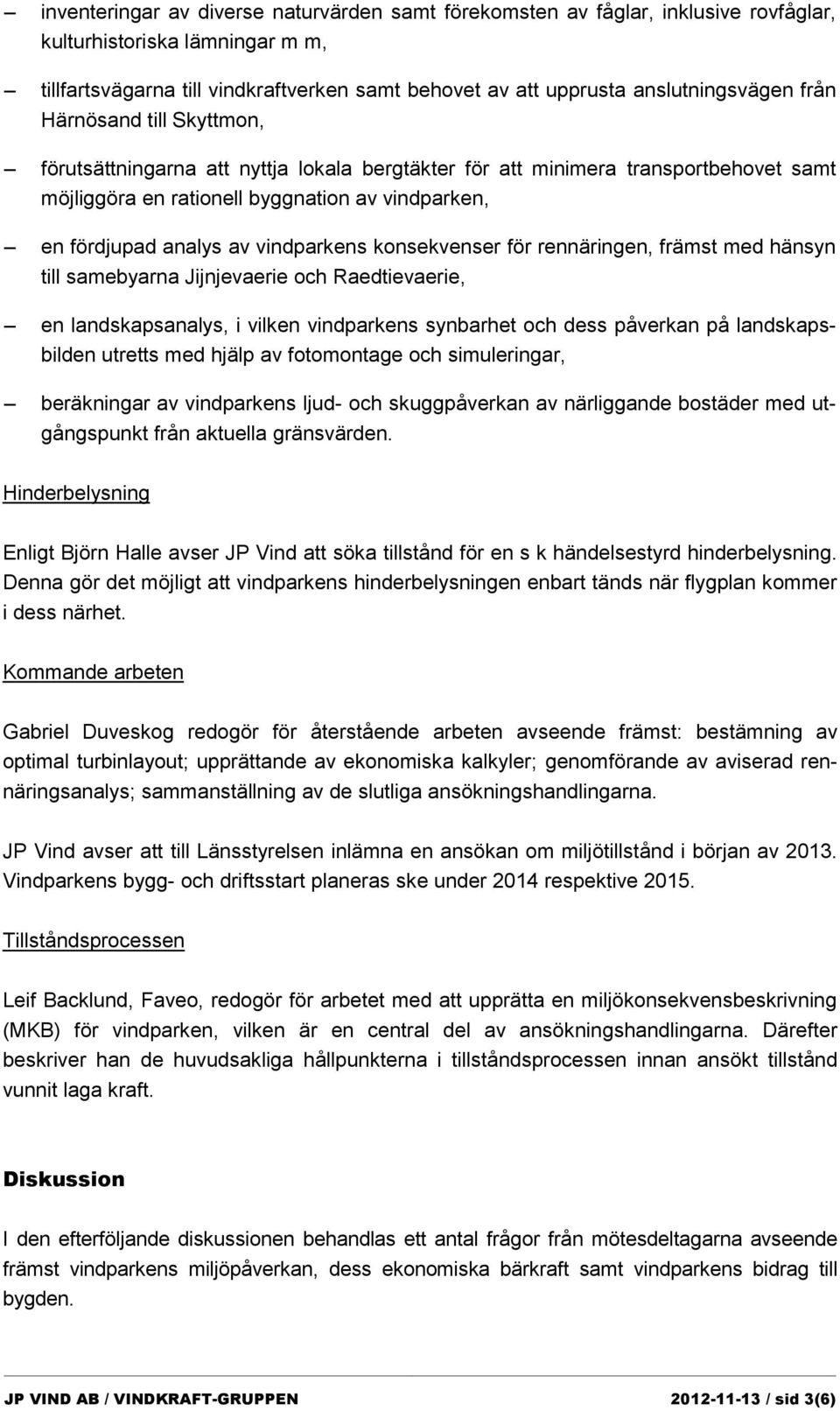 analys av vindparkens konsekvenser för rennäringen, främst med hänsyn till samebyarna Jijnjevaerie och Raedtievaerie, en landskapsanalys, i vilken vindparkens synbarhet och dess påverkan på