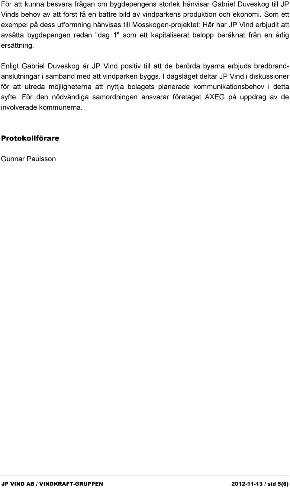 Enligt Gabriel Duveskog är JP Vind positiv till att de berörda byarna erbjuds bredbrandanslutningar i samband med att vindparken byggs.